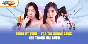 Đăng ký VZ99 – Tạo tài khoản cược chỉ trong vài bước