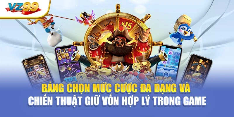 Bảng chọn mức cược đa dạng và chiến thuật giữ vốn hợp lý trong game