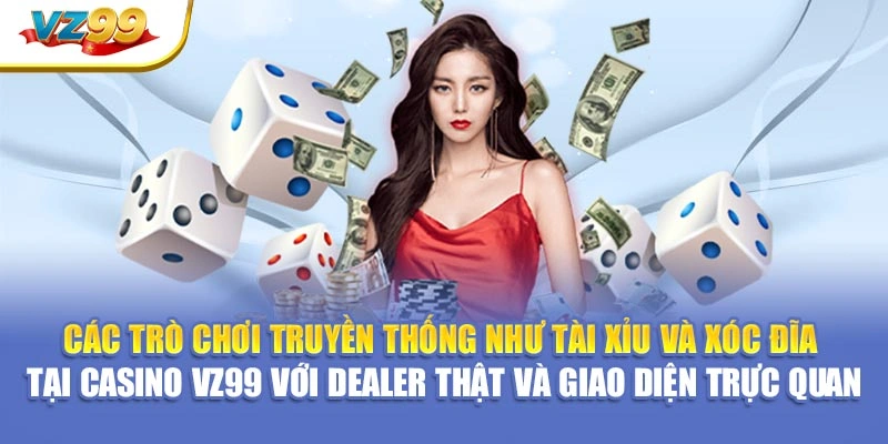 Các trò chơi truyền thống như Tài xỉu và Xóc đĩa tại Casino VZ99 với dealer thật và giao diện trực quan