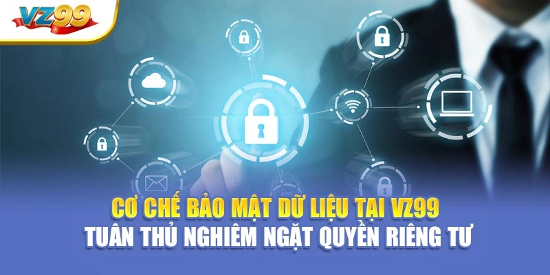 Cơ chế bảo mật dữ liệu tại VZ99 tuân thủ nghiêm ngặt quyền riêng tư