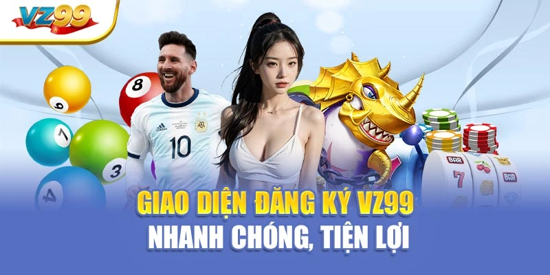 Giao diện đăng ký VZ99 nhanh chóng, tiện lợi