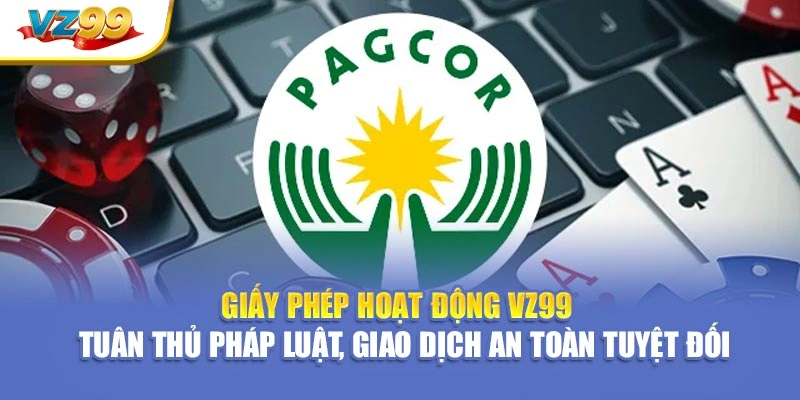 Giấy phép hoạt động VZ99 – Tuân thủ pháp luật, giao dịch an toàn tuyệt đối