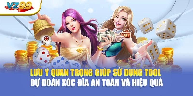 Lưu ý quan trọng giúp sử dụng tool dự đoán xóc đĩa an toàn và hiệu quả