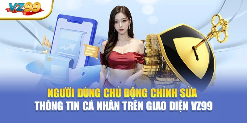 Người dùng chủ động chỉnh sửa thông tin cá nhân trên giao diện VZ99