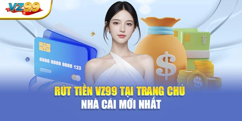 Rút tiền VZ99 tại trang chủ nhà cái mới nhất