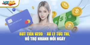 Rút tiền VZ99 – Xử lý tức thì, hỗ trợ nhanh mỗi ngày