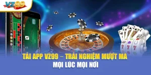 Tải app VZ99 – Trải nghiệm mượt mà mọi lúc mọi nơi