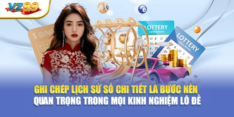 Ghi chép lịch sử số chi tiết là bước nền quan trọng trong mọi kinh nghiệm lô đề