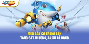 Mẹo bắn cá trúng lớn – Tăng sát thương, ăn xu dễ dàng