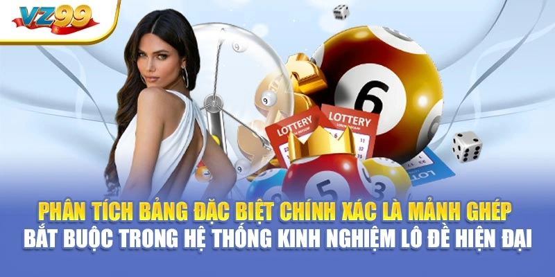 Phân tích bảng đặc biệt chính xác là mảnh ghép bắt buộc trong hệ thống kinh nghiệm lô đề hiện đại