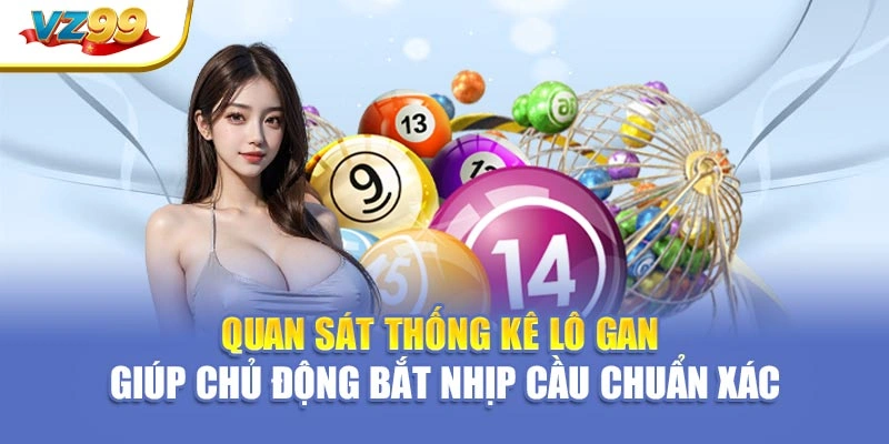 Quan sát thống kê lô gan giúp chủ động bắt nhịp cầu chuẩn xác