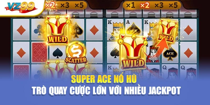 Super ace nổ hũ – Trò quay cược lớn với nhiều jackpot