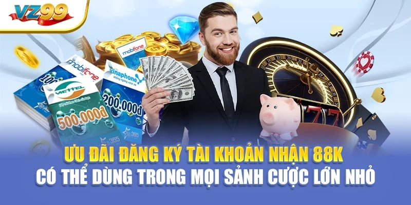 Ưu đãi đăng ký tài khoản nhận 88K có thể dùng trong mọi sảnh cược lớn nhỏ